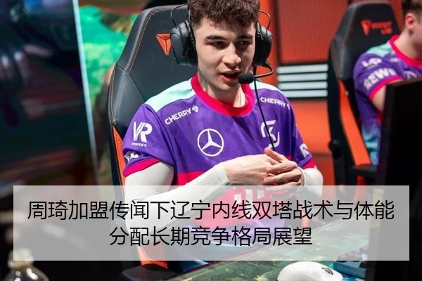 周琦加盟传闻下辽宁内线双塔战术与体能分配长期竞争格局展望
