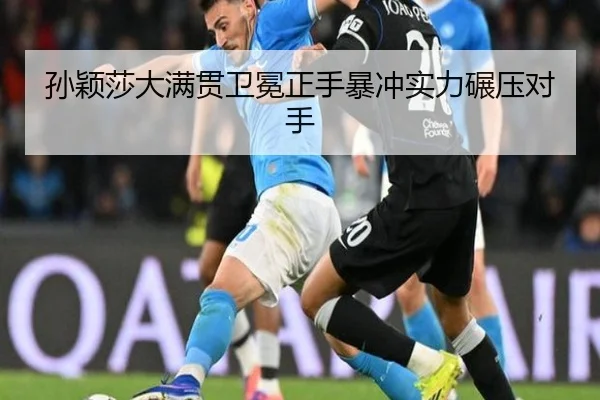 孙颖莎大满贯卫冕正手暴冲实力碾压对手